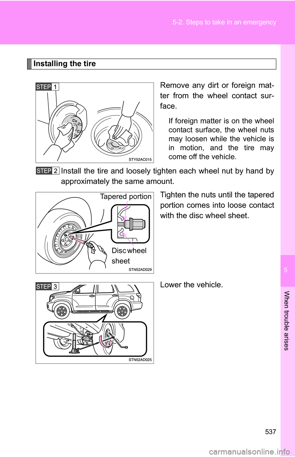 TOYOTA SEQUOIA 2009 2.G Owners Manual 5
When trouble arises
537
5-2. Steps to take in an emergency
Installing the tire
Remove any dirt or foreign mat-
ter from the wheel contact sur-
face.
If foreign matter is on the wheel
contact surface