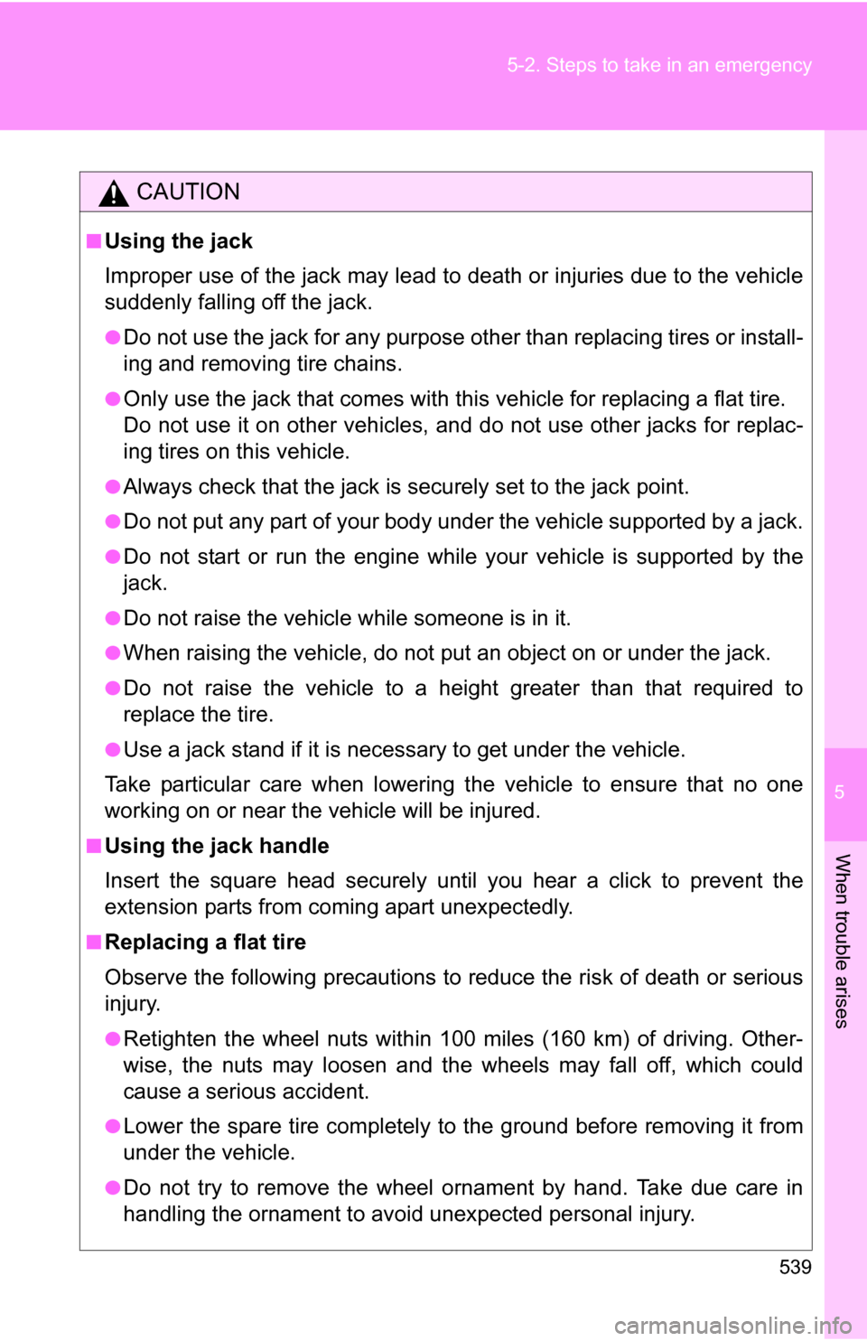 TOYOTA SEQUOIA 2009 2.G Owners Manual 5
When trouble arises
539
5-2. Steps to take in an emergency
CAUTION
■Using the jack
Improper use of the jack may lead to death or injuries due to the vehicle
suddenly falling off the jack.
●Do no TOYOTA SEQUOIA 2009 2.G Owners Manual 5
When trouble arises
539
5-2. Steps to take in an emergency
CAUTION
■Using the jack
Improper use of the jack may lead to death or injuries due to the vehicle
suddenly falling off the jack.
●Do no