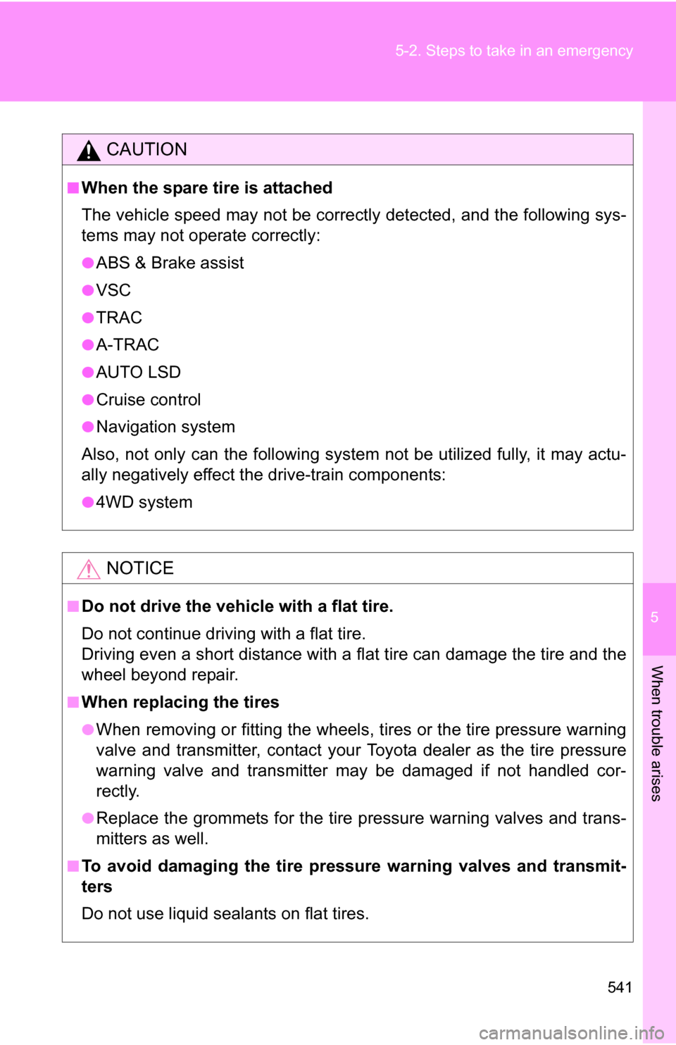 TOYOTA SEQUOIA 2009 2.G Owners Manual 5
When trouble arises
541
5-2. Steps to take in an emergency
CAUTION
■When the spare tire is attached
The vehicle speed may not be correctly detected, and the following sys-
tems may not operate cor TOYOTA SEQUOIA 2009 2.G Owners Manual 5
When trouble arises
541
5-2. Steps to take in an emergency
CAUTION
■When the spare tire is attached
The vehicle speed may not be correctly detected, and the following sys-
tems may not operate cor