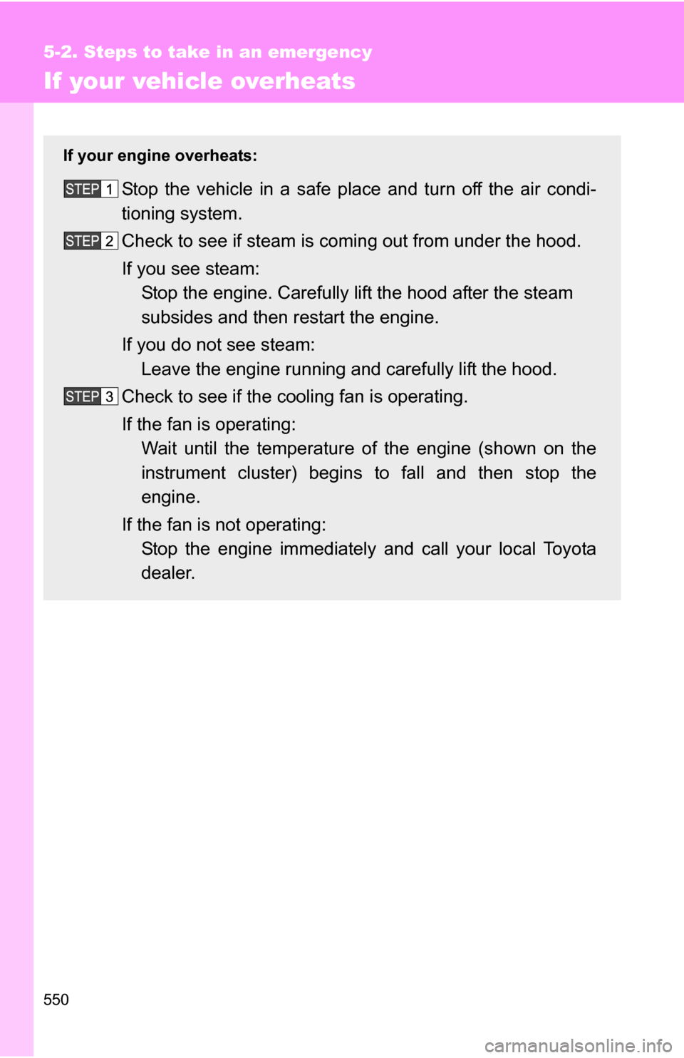 TOYOTA SEQUOIA 2009 2.G User Guide 550
5-2. Steps to take in an emergency
If your vehicle overheats
If your engine overheats:
Stop the vehicle in a safe place and turn off the air condi-
tioning system.
Check to see if steam is coming TOYOTA SEQUOIA 2009 2.G User Guide 550
5-2. Steps to take in an emergency
If your vehicle overheats
If your engine overheats:
Stop the vehicle in a safe place and turn off the air condi-
tioning system.
Check to see if steam is coming