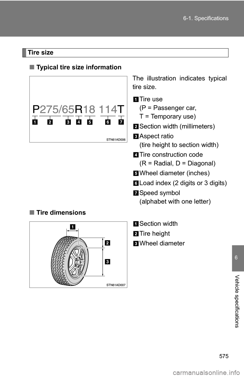 TOYOTA SEQUOIA 2009 2.G Owners Manual 575
6-1. Specifications
6
Vehicle specifications
Tire size
■ Typical tire size information
The illustration indicates typical
tire size.
Tire use
(P = Passenger car,
T = Temporary use)
Section width