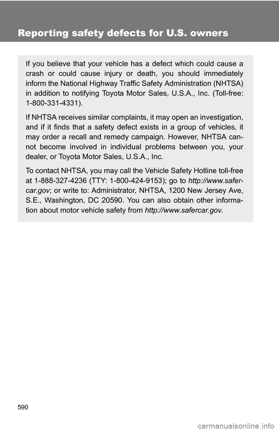 TOYOTA SEQUOIA 2009 2.G Owners Manual 590
Reporting safety defects for U.S. owners
If you believe that your vehicle has a defect which could cause a
crash or could cause injury or death, you should immediately
inform the National Highway TOYOTA SEQUOIA 2009 2.G Owners Manual 590
Reporting safety defects for U.S. owners
If you believe that your vehicle has a defect which could cause a
crash or could cause injury or death, you should immediately
inform the National Highway