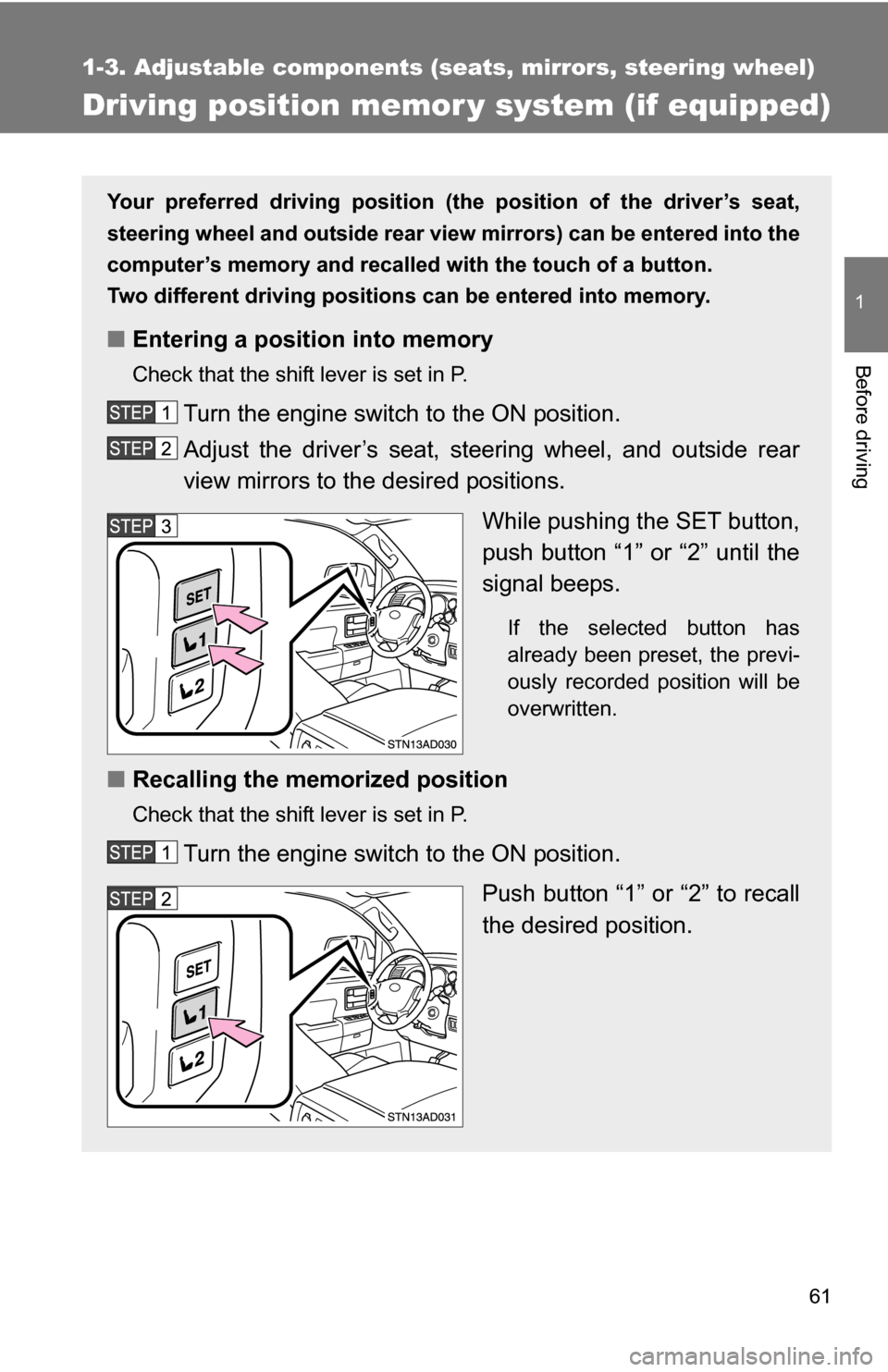 TOYOTA SEQUOIA 2009 2.G Owners Manual 61
1
1-3. Adjustable components (seats, mirrors, steering wheel)
Before driving
Driving position memor y system (if equipped)
Your preferred driving position (the position of the driver’s seat,
stee