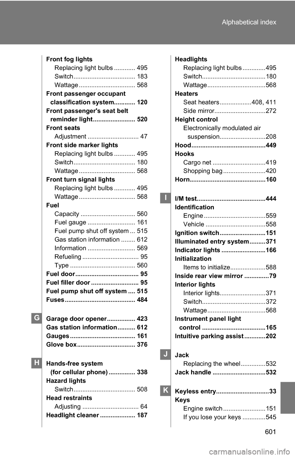 TOYOTA SEQUOIA 2009 2.G Owners Manual 601
Alphabetical index
Front fog lights
Replacing light bulbs ............ 495
Switch ................................... 183
Wattage ................................ 568
Front passenger occupant
cla TOYOTA SEQUOIA 2009 2.G Owners Manual 601
Alphabetical index
Front fog lights
Replacing light bulbs ............ 495
Switch ................................... 183
Wattage ................................ 568
Front passenger occupant
cla