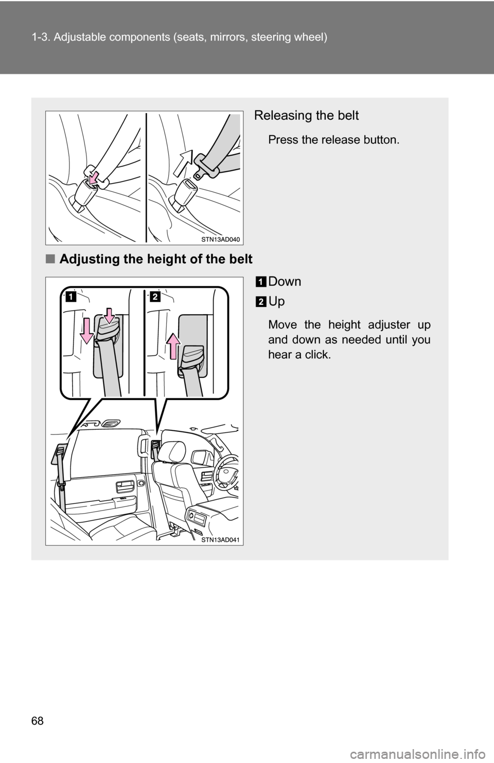 TOYOTA SEQUOIA 2009 2.G Repair Manual 68 1-3. Adjustable components (seats, mirrors, steering wheel)
Releasing the belt
Press the release button.
■Adjusting the height of the belt
Down
Up
Move the height adjuster up
and down as needed u