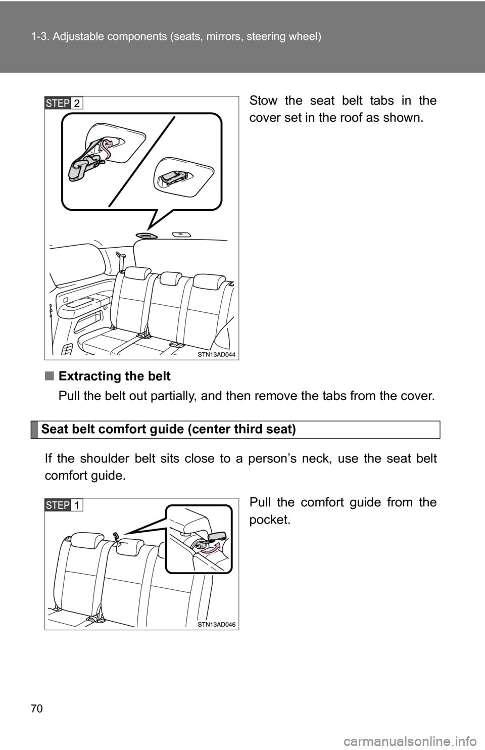 TOYOTA SEQUOIA 2009 2.G Repair Manual 70 1-3. Adjustable components (seats, mirrors, steering wheel)
Stow the seat belt tabs in the
cover set in the roof as shown.
■ Extracting the belt
Pull the belt out partially, and then remove the t