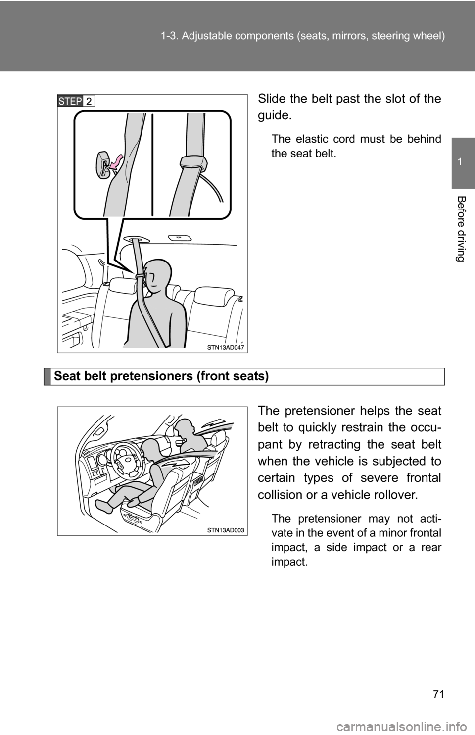 TOYOTA SEQUOIA 2009 2.G Manual PDF 71
1-3. Adjustable components (s
eats, mirrors, steering wheel)
1
Before driving
Slide the belt past the slot of the
guide.
The elastic cord must be behind
the seat belt.
Seat belt pretensioners (fron