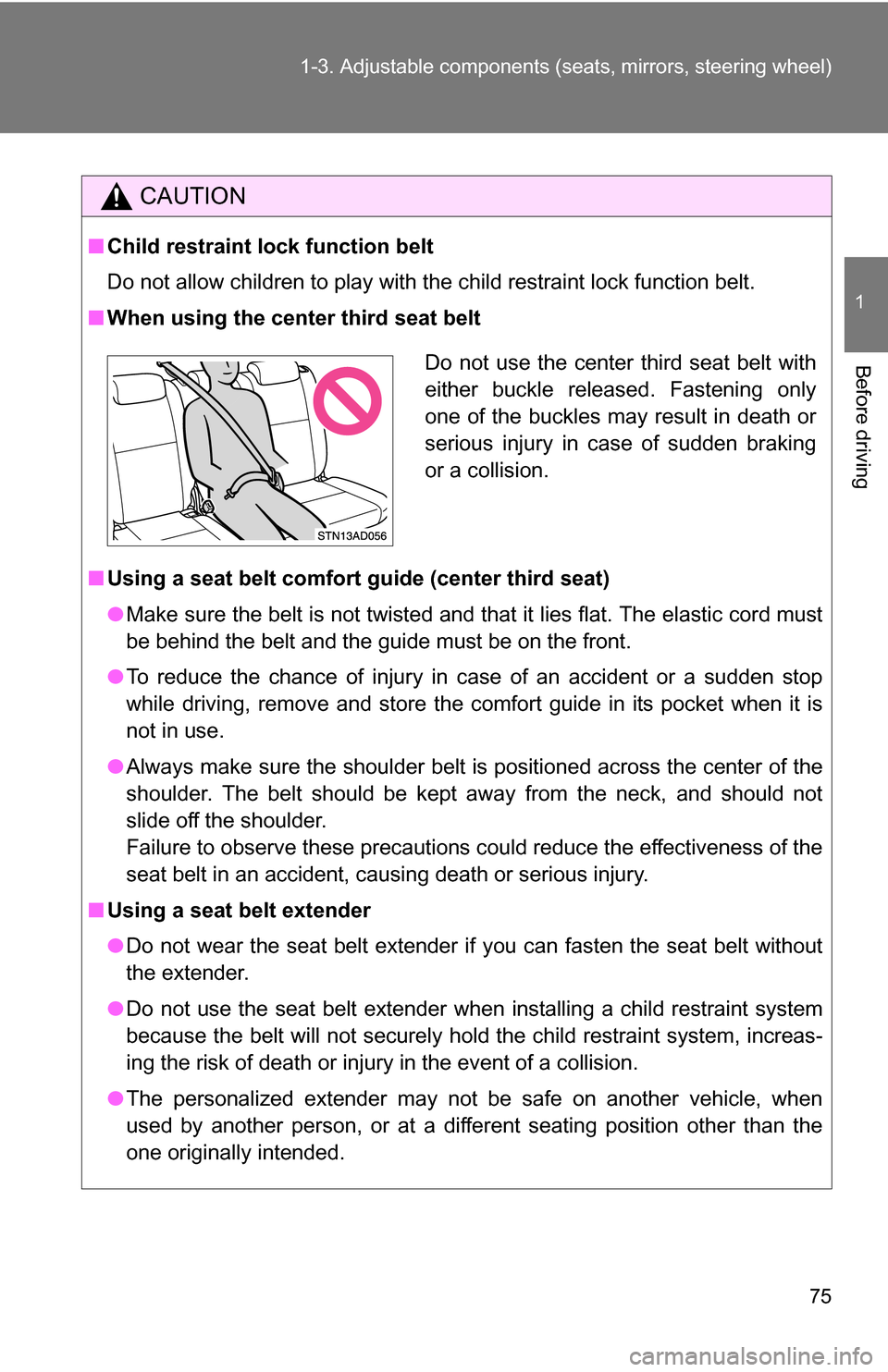 TOYOTA SEQUOIA 2009 2.G Manual PDF 75
1-3. Adjustable components (s
eats, mirrors, steering wheel)
1
Before driving
CAUTION
■Child restraint lock function belt
Do not allow children to play with the child restraint lock function bel\