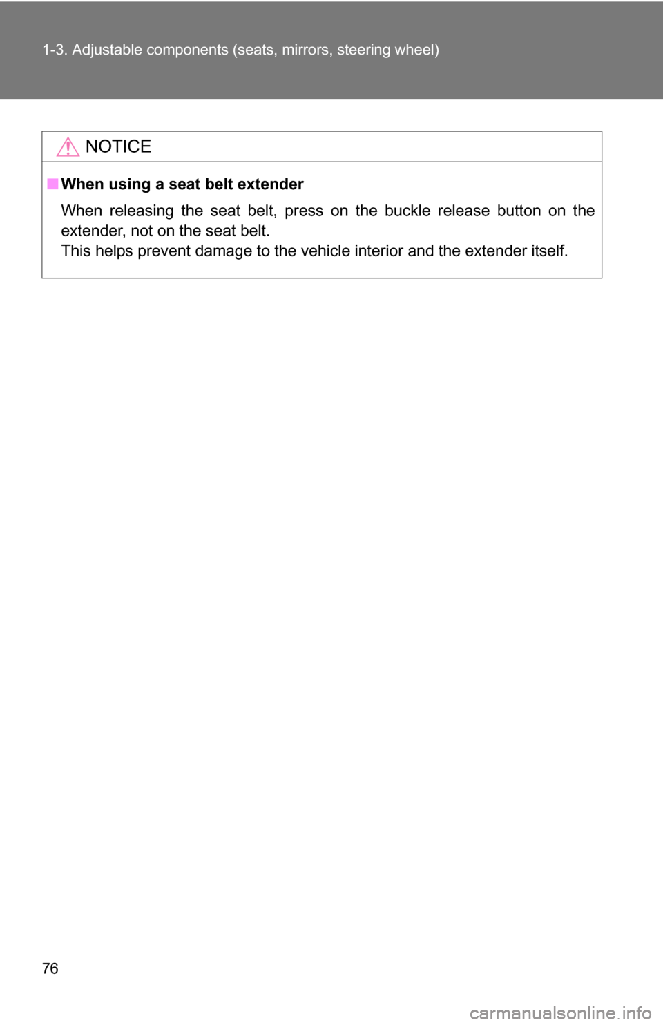 TOYOTA SEQUOIA 2009 2.G Manual PDF 76 1-3. Adjustable components (seats, mirrors, steering wheel)
NOTICE
■When using a seat belt extender
When releasing the seat belt, press on the buckle release button on the
extender, not on the se