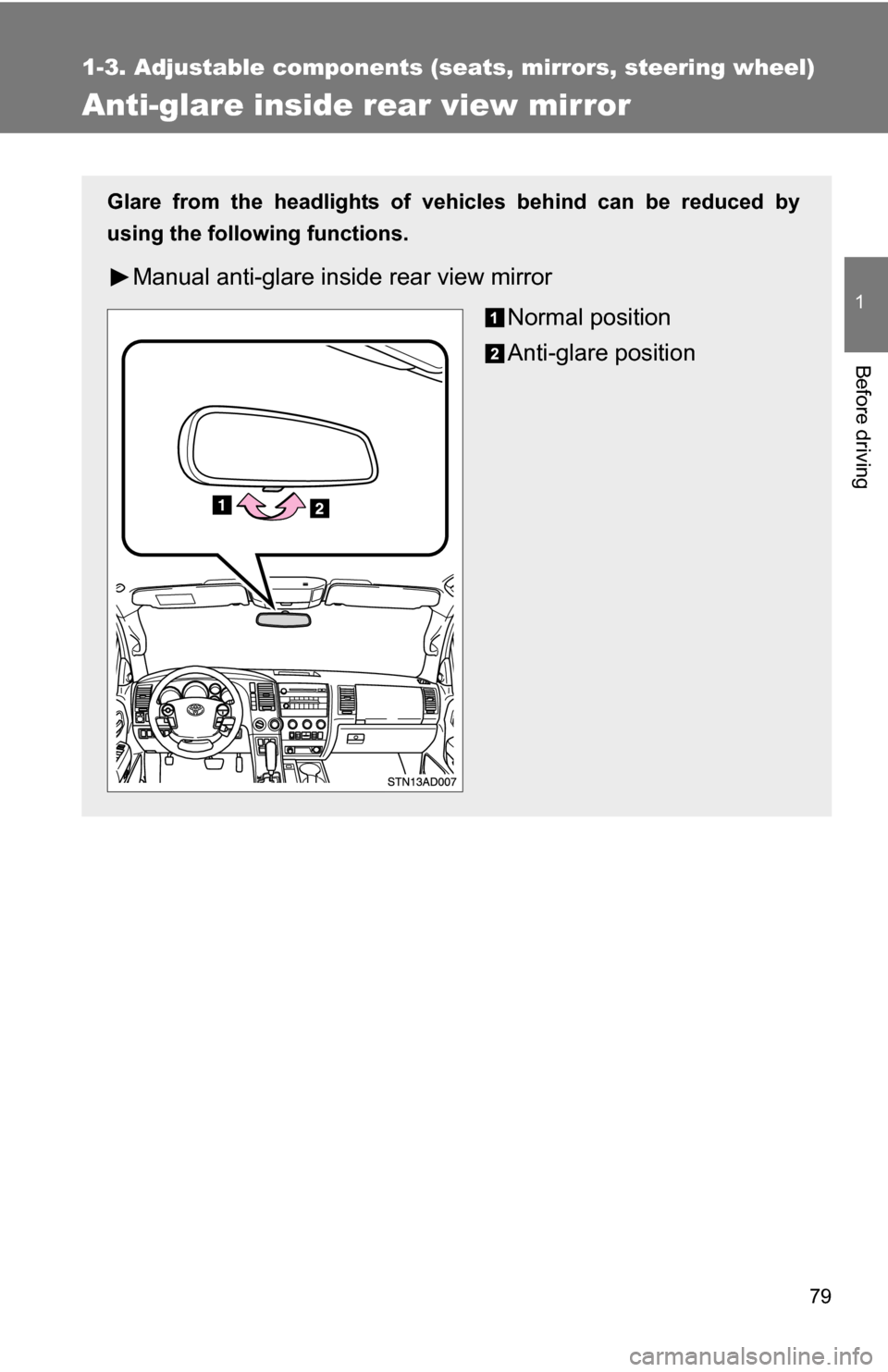 TOYOTA SEQUOIA 2009 2.G Manual PDF 79
1
1-3. Adjustable components (seats, mirrors, steering wheel)
Before driving
Anti-glare inside rear view mirror
Glare from the headlights of vehicles behind can be reduced by
using the following fu