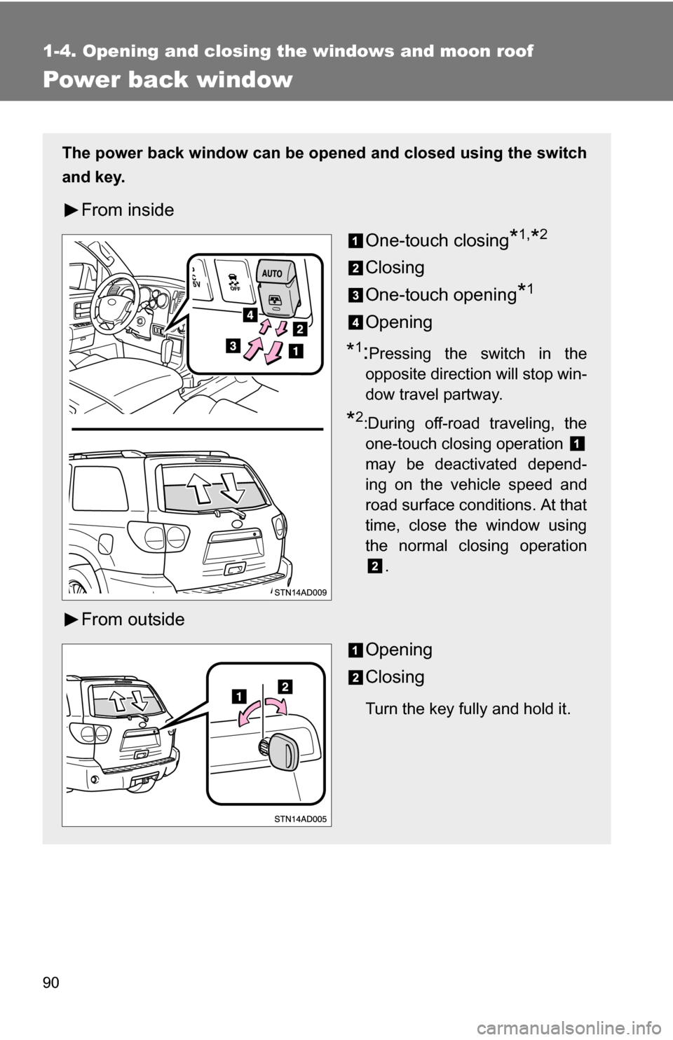 TOYOTA SEQUOIA 2009 2.G Manual Online 90
1-4. Opening and closing the windows and moon roof
Power back window
The power back window can be opened and closed using the switch
and key.
From insideOne-touch closing
*1,*2
Closing
One-touch op