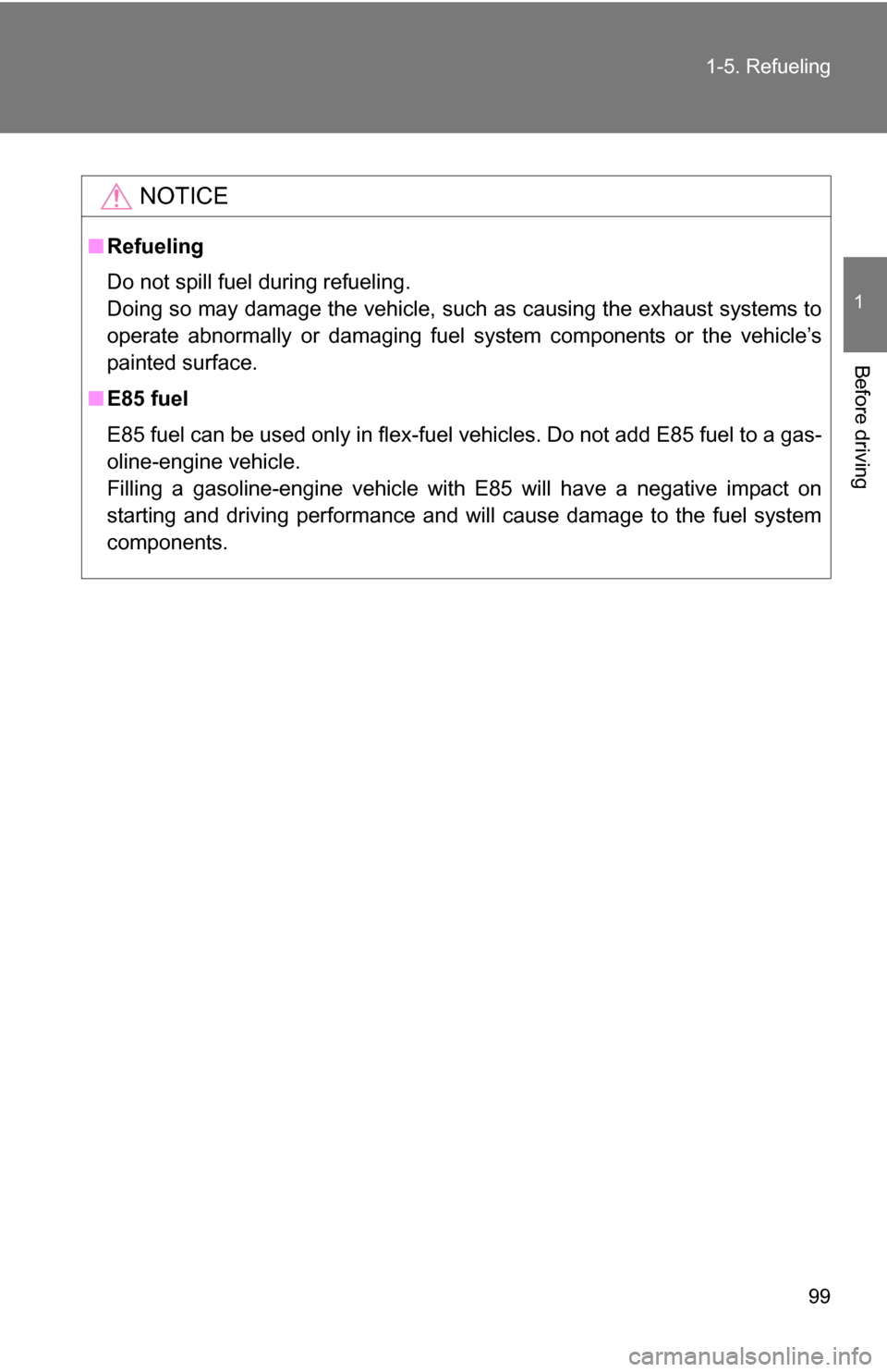 TOYOTA SEQUOIA 2009 2.G Owners Manual 99
1-5. Refueling
1
Before driving
NOTICE
■
Refueling
Do not spill fuel during refueling.
Doing so may damage the vehicle, such as causing the exhaust systems to
operate abnormally or damaging fuel TOYOTA SEQUOIA 2009 2.G Owners Manual 99
1-5. Refueling
1
Before driving
NOTICE
■
Refueling
Do not spill fuel during refueling.
Doing so may damage the vehicle, such as causing the exhaust systems to
operate abnormally or damaging fuel