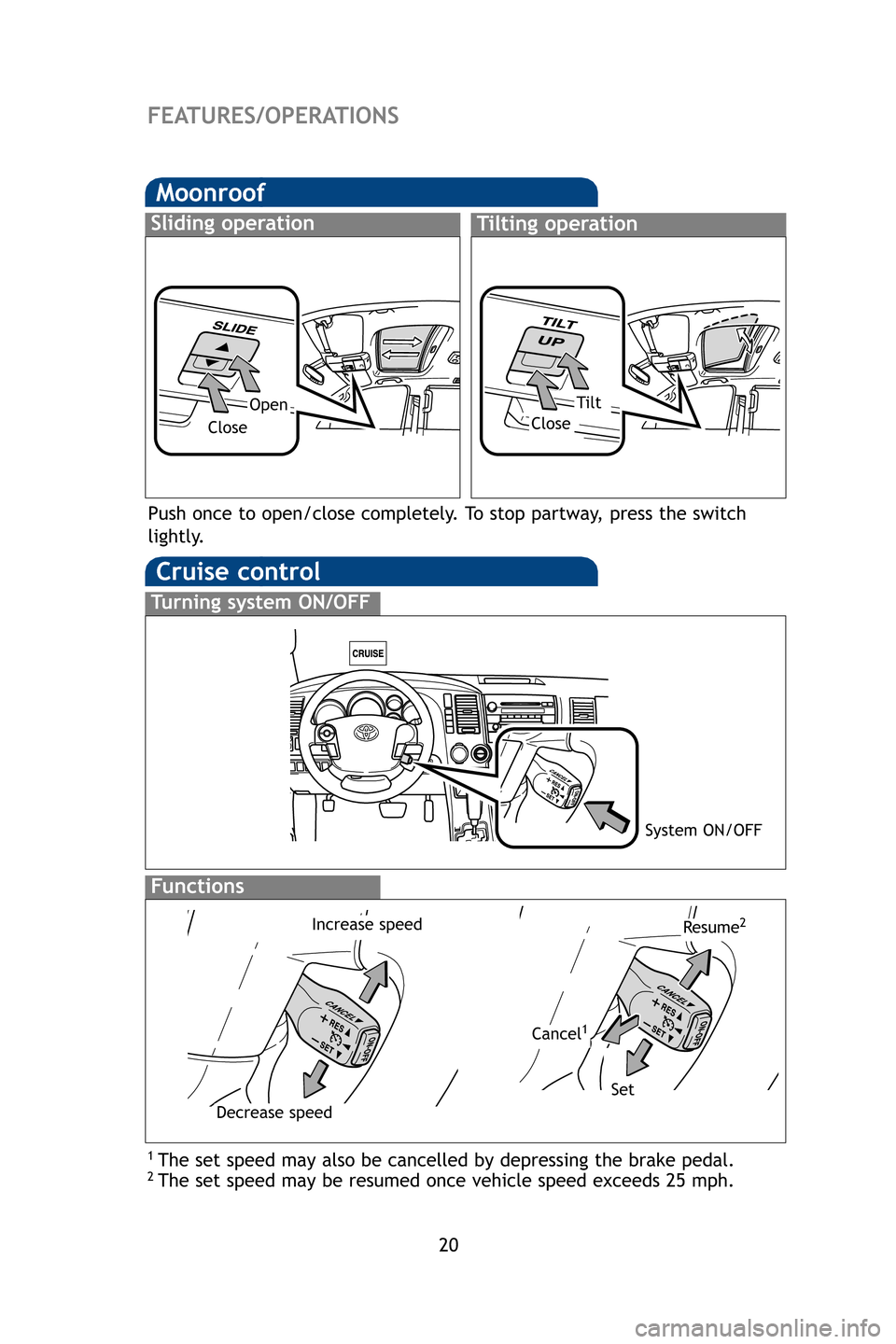 TOYOTA SEQUOIA 2009 2.G Quick Reference Guide 20
Moonroof
Sliding operationTilting operation
OpenTilt
CloseClose
Cruise control
1 The set speed may also be cancelled by depressing the brake pedal.2 The set speed may be resumed once vehicle speed TOYOTA SEQUOIA 2009 2.G Quick Reference Guide 20
Moonroof
Sliding operationTilting operation
OpenTilt
CloseClose
Cruise control
1 The set speed may also be cancelled by depressing the brake pedal.2 The set speed may be resumed once vehicle speed