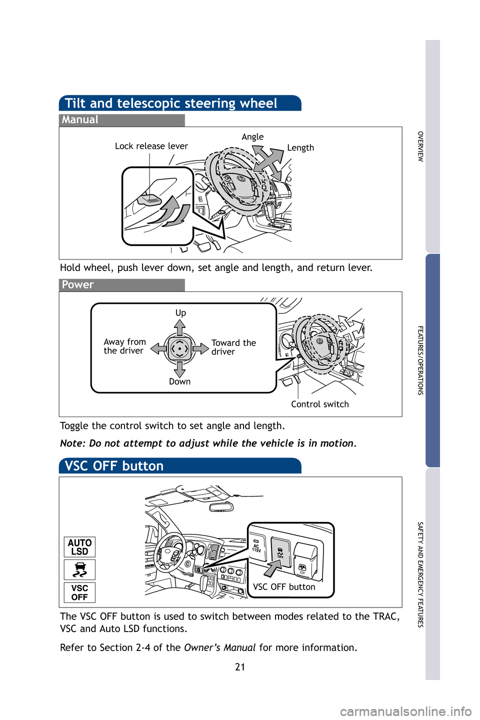 TOYOTA SEQUOIA 2009 2.G Quick Reference Guide 21
OVERVIEW
FEATURES/OPERATIONS
SAFETY AND EMERGENCY FEATURES
Tilt and telescopic steering wheel
Hold wheel, push lever down, set angle and length, and return lever.
Manual
Lock release leverAngle
Tog