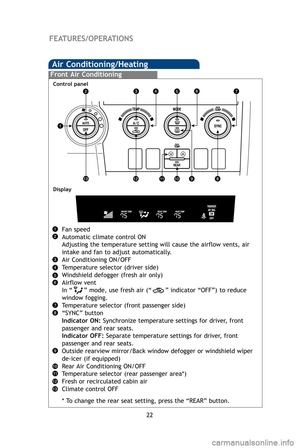 TOYOTA SEQUOIA 2009 2.G Quick Reference Guide Front Air Conditioning
Fan speed
Automatic climate control ON
Adjusting the temperature setting will cause the airflow vents, air
intake and fan to adjust automatically.
Air Conditioning ON/OFF
Temper