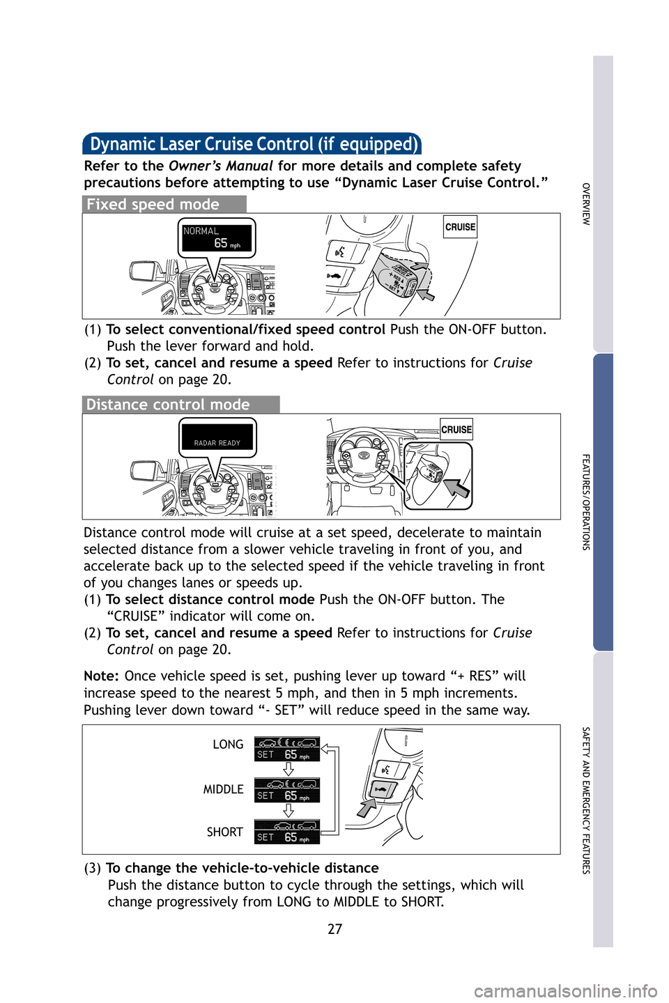TOYOTA SEQUOIA 2009 2.G Quick Reference Guide 27
OVERVIEW
FEATURES/OPERATIONS
SAFETY AND EMERGENCY FEATURES
Distance control mode will cruise at a set speed, decelerate to maintain\
selected distance from a slower vehicle traveling in front of y