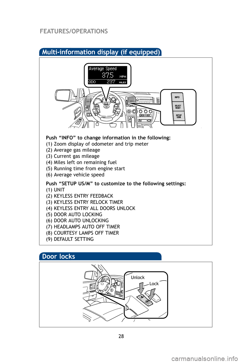 TOYOTA SEQUOIA 2009 2.G Quick Reference Guide 28
FEATURES/OPERATIONS
Door locks
Lock
Unlock
Multi-information display (if equipped)
Push “INFO” to change information in the following:
(1) Zoom display of odometer and trip meter
(2) Average ga