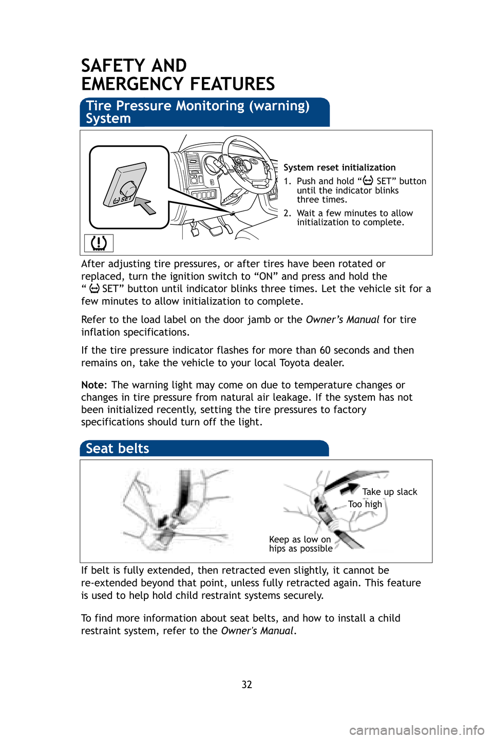 TOYOTA SEQUOIA 2009 2.G Quick Reference Guide 32
SAFETY AND
EMERGENCY FEATURES
If belt is fully extended, then retracted even slightly, it cannot be
re-extended beyond that point, unless fully retracted again. This featur\
e
is used to help hol TOYOTA SEQUOIA 2009 2.G Quick Reference Guide 32
SAFETY AND
EMERGENCY FEATURES
If belt is fully extended, then retracted even slightly, it cannot be
re-extended beyond that point, unless fully retracted again. This featur\
e
is used to help hol