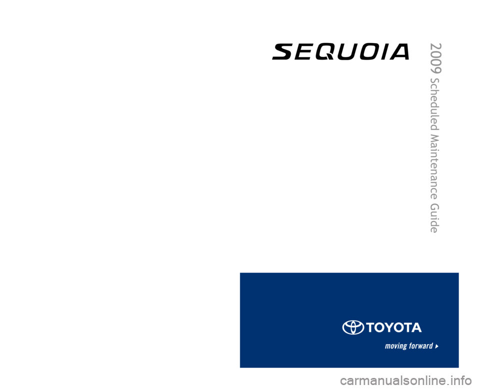 TOYOTA SEQUOIA 2009 2.G Scheduled Maintenance Guide 00505-SMG09-SEQ | First Printing | 07/08
2009
Scheduled Maintenance Guide
Printed in the USA
Customer Experience Center
1-800-331-4331 TOYOTA SEQUOIA 2009 2.G Scheduled Maintenance Guide 00505-SMG09-SEQ | First Printing | 07/08
2009
Scheduled Maintenance Guide
Printed in the USA
Customer Experience Center
1-800-331-4331