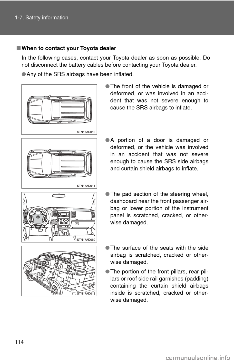 TOYOTA SEQUOIA 2010 2.G Owners Manual 114 1-7. Safety information
■When to contact your Toyota dealer
In the following cases, contact your Toyota dealer as soon as possible. Do
not disconnect the battery cables before contacting your To