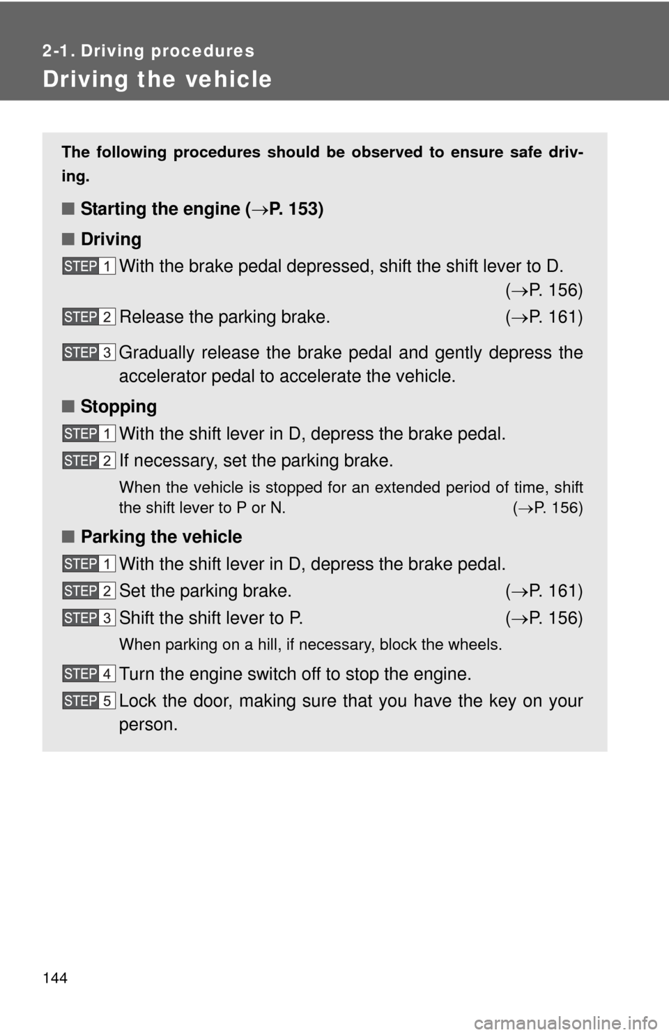 TOYOTA SEQUOIA 2010 2.G Owners Manual 144
2-1. Driving procedures
Driving the vehicle
The following procedures should be observed to ensure safe driv-
ing.
■ Starting the engine ( P. 153)
■ Driving
With the brake pedal depressed, s