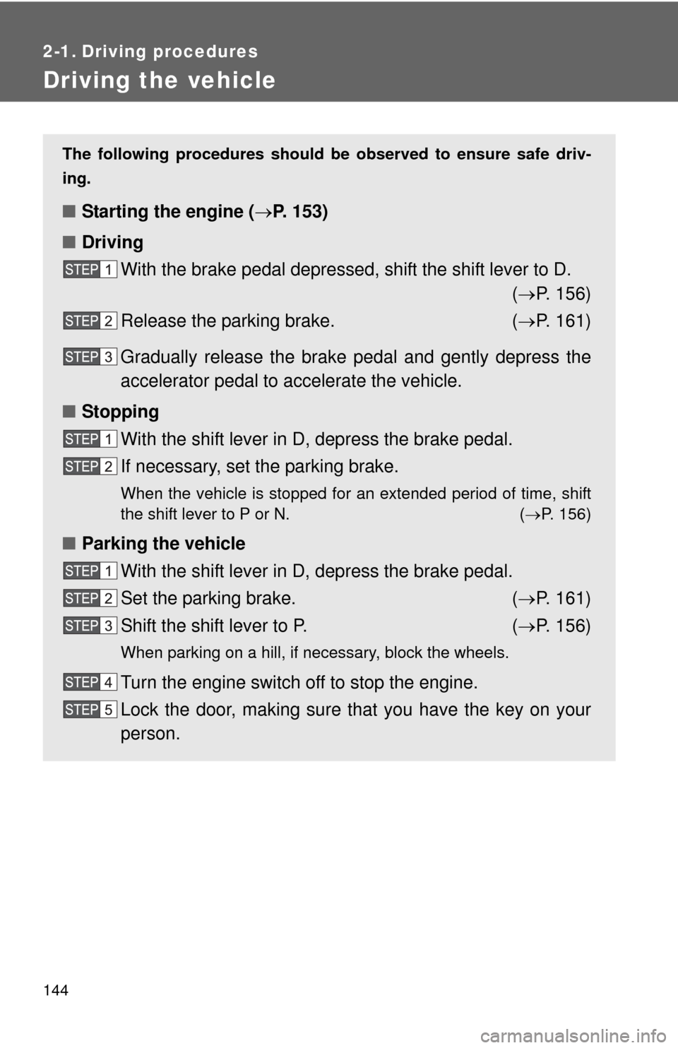 TOYOTA SEQUOIA 2010 2.G Owners Manual 144
2-1. Driving procedures
Driving the vehicle
The following procedures should be observed to ensure safe driv-
ing.
■ Starting the engine ( P. 153)
■ Driving
With the brake pedal depressed, s TOYOTA SEQUOIA 2010 2.G Owners Manual 144
2-1. Driving procedures
Driving the vehicle
The following procedures should be observed to ensure safe driv-
ing.
■ Starting the engine ( P. 153)
■ Driving
With the brake pedal depressed, s
