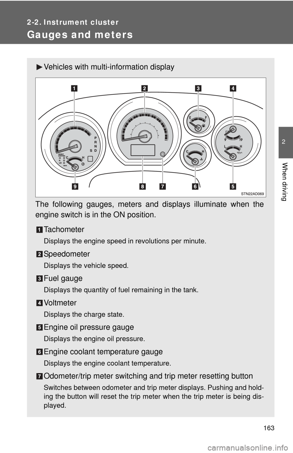 TOYOTA SEQUOIA 2010 2.G Owners Manual 163
2
When driving
2-2. Instrument cluster
Gauges and meters
Vehicles with multi-information display
The following gauges, meters and displays illuminate when the
engine switch is in the ON position. 