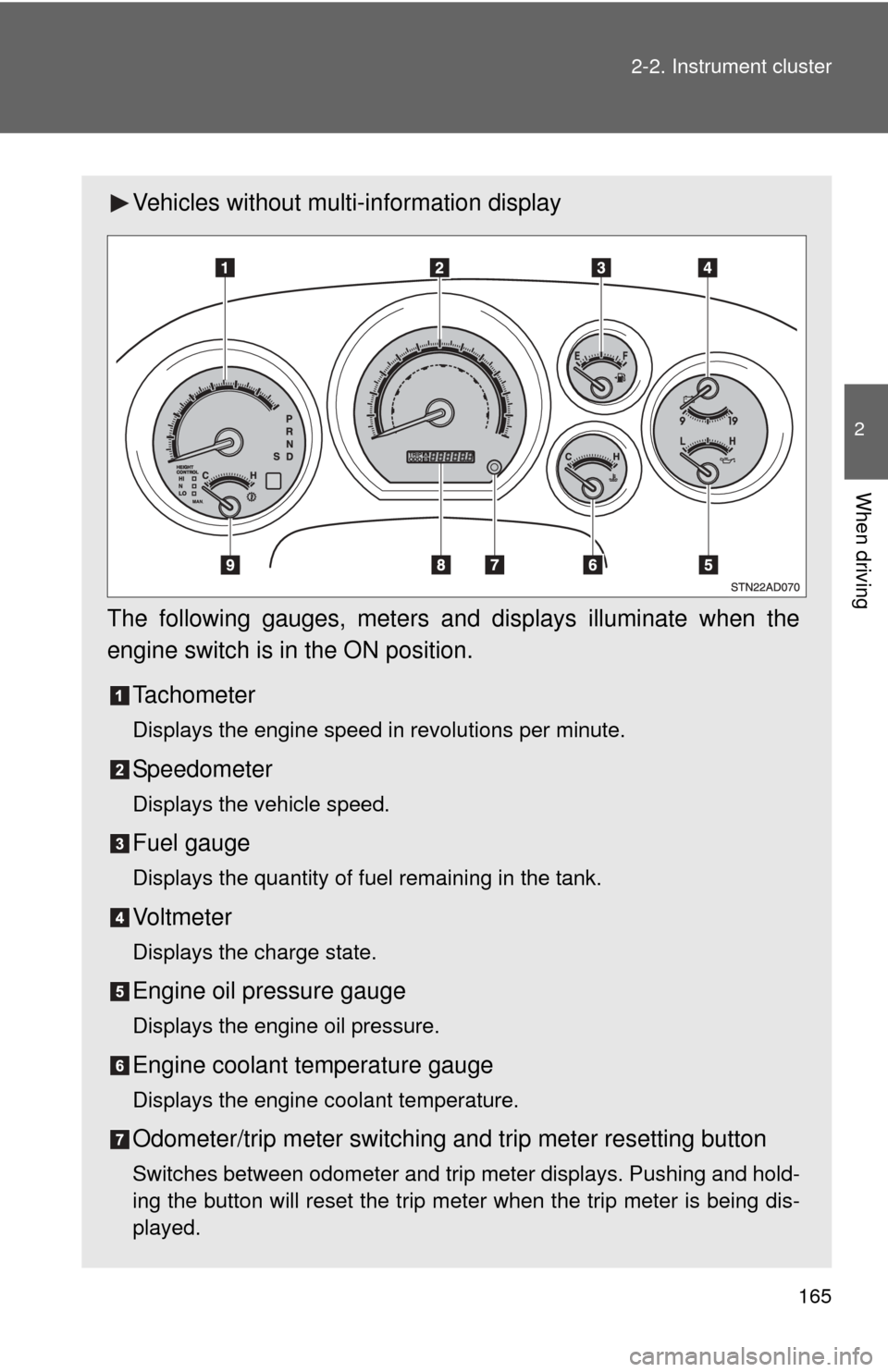 TOYOTA SEQUOIA 2010 2.G Owners Manual 165
2-2. Instrument cluster
2
When driving
Vehicles without multi-information display
The following gauges, meters and displays illuminate when the
engine switch is in the ON position. Tachometer
Disp