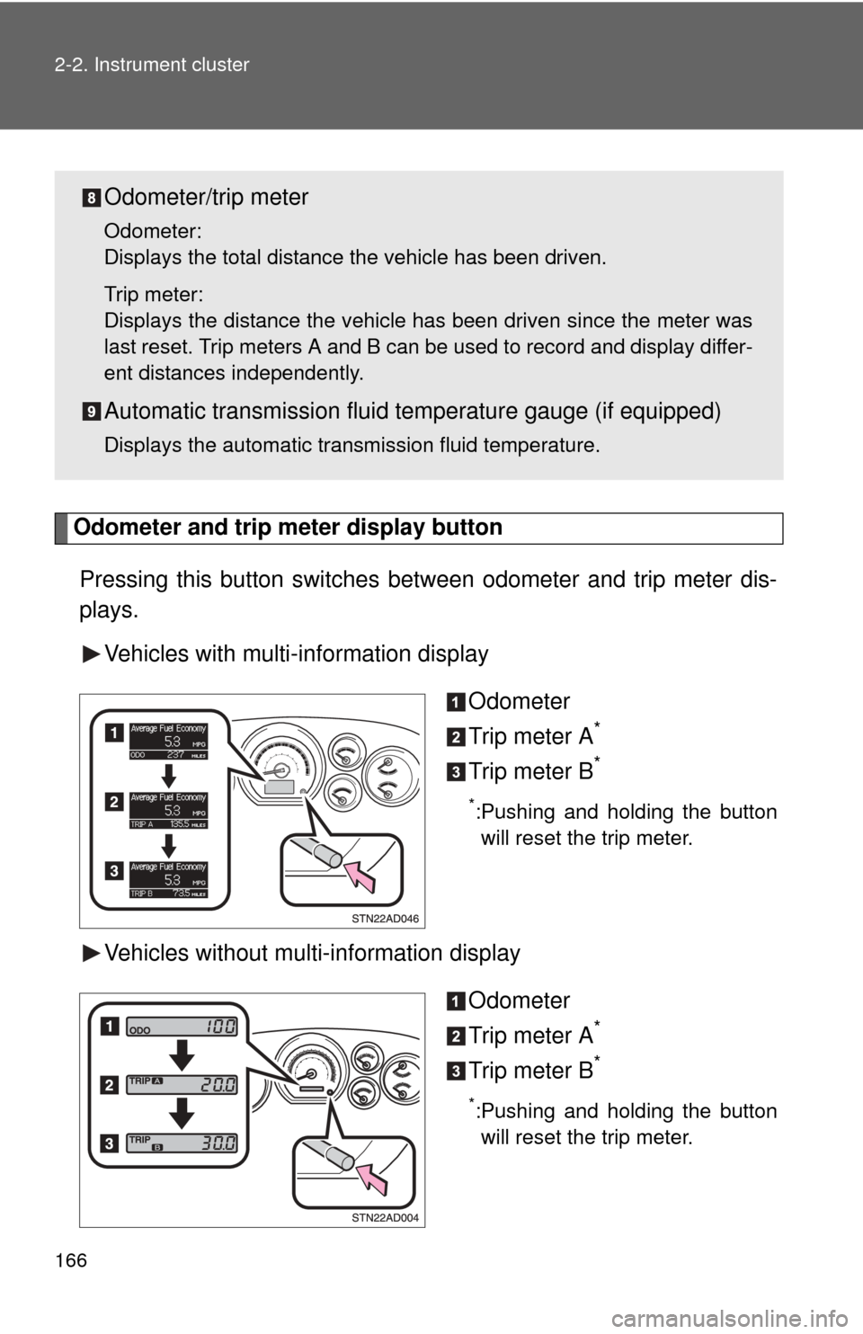 TOYOTA SEQUOIA 2010 2.G Owners Manual 166 2-2. Instrument cluster
Odometer and trip meter display button 
Pressing this button switches between odometer and trip meter dis-
plays.
Vehicles with multi-information display
Odometer
Trip mete