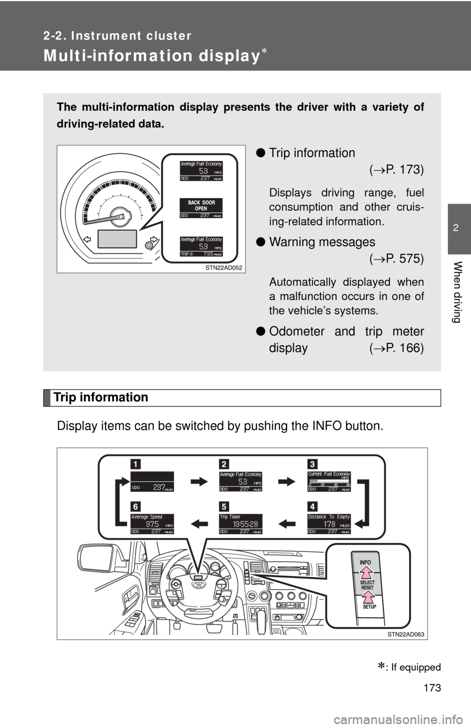 TOYOTA SEQUOIA 2010 2.G Owners Manual 173
2-2. Instrument cluster
2
When driving
Multi-information display
Trip informationDisplay items can be switched  by pushing the INFO button.
: If equipped
The multi-information display presen
