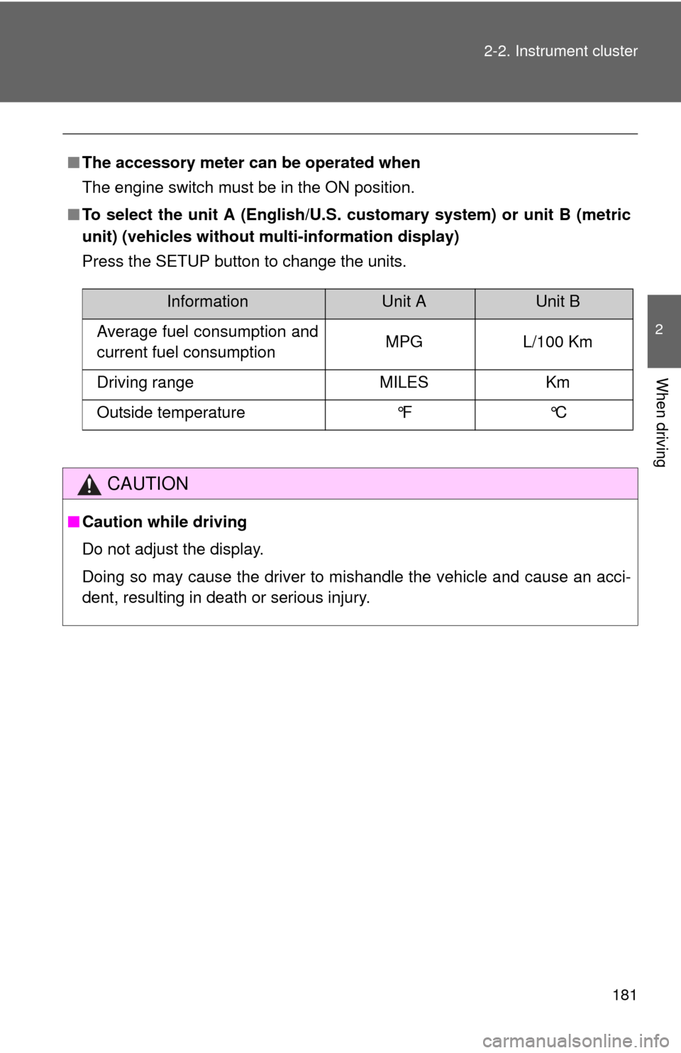 TOYOTA SEQUOIA 2010 2.G Owners Manual 181
2-2. Instrument cluster
2
When driving
■
The accessory meter can be operated when
The engine switch must be in the ON position.
■ To select the unit A (English/U.S.  customary system) or unit 