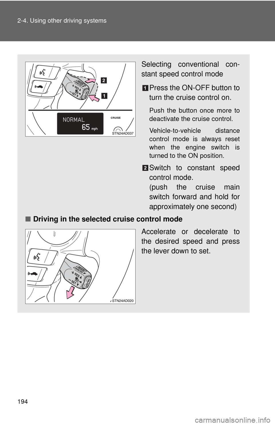 TOYOTA SEQUOIA 2010 2.G Owners Manual 194 2-4. Using other driving systems
Selecting conventional con-
stant speed control modePress the ON-OFF button to
turn the cruise control on.
Push the button once more to
deactivate the cruise contr TOYOTA SEQUOIA 2010 2.G Owners Manual 194 2-4. Using other driving systems
Selecting conventional con-
stant speed control modePress the ON-OFF button to
turn the cruise control on.
Push the button once more to
deactivate the cruise contr