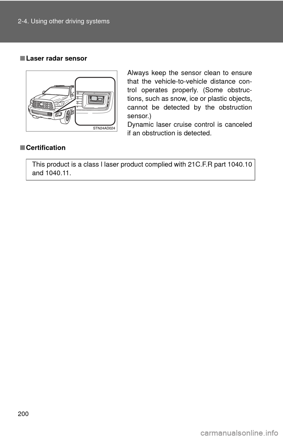 TOYOTA SEQUOIA 2010 2.G Owners Manual 200 2-4. Using other driving systems
■Laser radar sensor
■ Certification
Always keep the sensor clean to ensure
that the vehicle-to-vehicle distance con-
trol operates properly. (Some obstruc-
tio TOYOTA SEQUOIA 2010 2.G Owners Manual 200 2-4. Using other driving systems
■Laser radar sensor
■ Certification
Always keep the sensor clean to ensure
that the vehicle-to-vehicle distance con-
trol operates properly. (Some obstruc-
tio