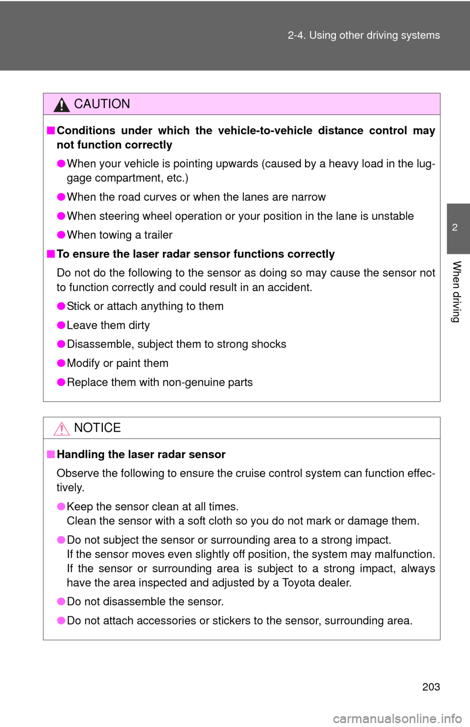 TOYOTA SEQUOIA 2010 2.G Owners Manual 203
2-4. Using other 
driving systems
2
When driving
CAUTION
■Conditions under which the vehicle -to-vehicle distance control may
not function correctly
● When your vehicle is pointing upwards (ca