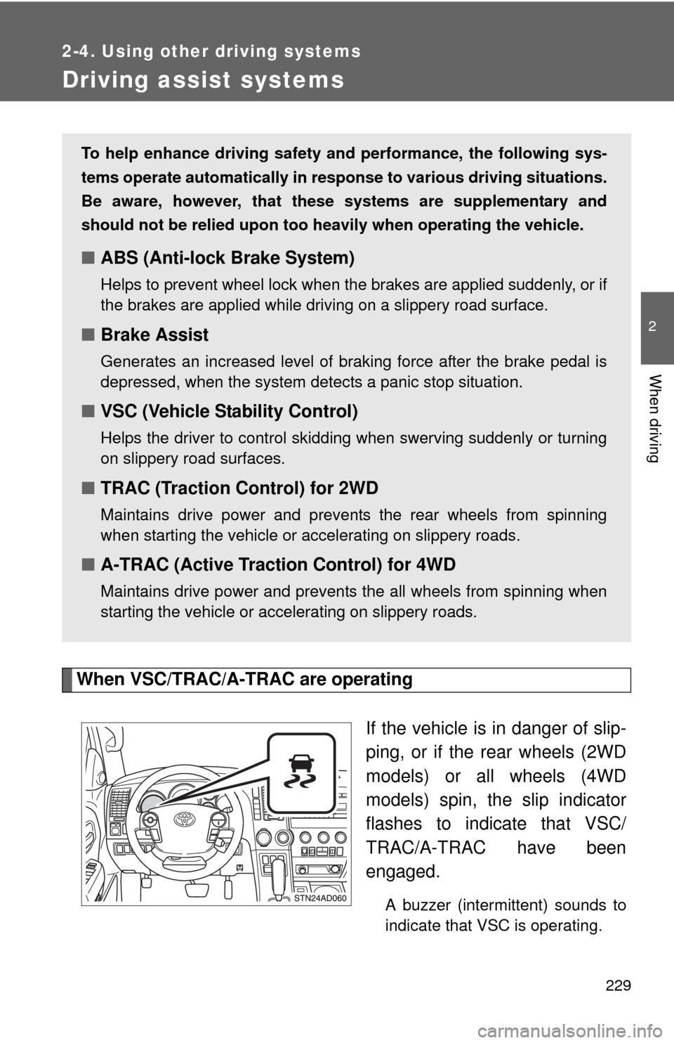 TOYOTA SEQUOIA 2010 2.G Owners Manual 229
2-4. Using other driving systems
2
When driving
Driving assist systems
When VSC/TRAC/A-TRAC are operatingIf the vehicle is in danger of slip-
ping, or if the rear wheels (2WD
models) or all wheels TOYOTA SEQUOIA 2010 2.G Owners Manual 229
2-4. Using other driving systems
2
When driving
Driving assist systems
When VSC/TRAC/A-TRAC are operatingIf the vehicle is in danger of slip-
ping, or if the rear wheels (2WD
models) or all wheels
