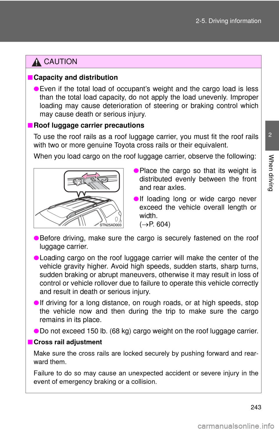 TOYOTA SEQUOIA 2010 2.G Owners Manual 243
2-5. Driving information
2
When driving
CAUTION
■Capacity and distribution
●Even if the total load of occupant’s weight and the cargo load is less
than the total load capacity, do no
t apply TOYOTA SEQUOIA 2010 2.G Owners Manual 243
2-5. Driving information
2
When driving
CAUTION
■Capacity and distribution
●Even if the total load of occupant’s weight and the cargo load is less
than the total load capacity, do no
t apply