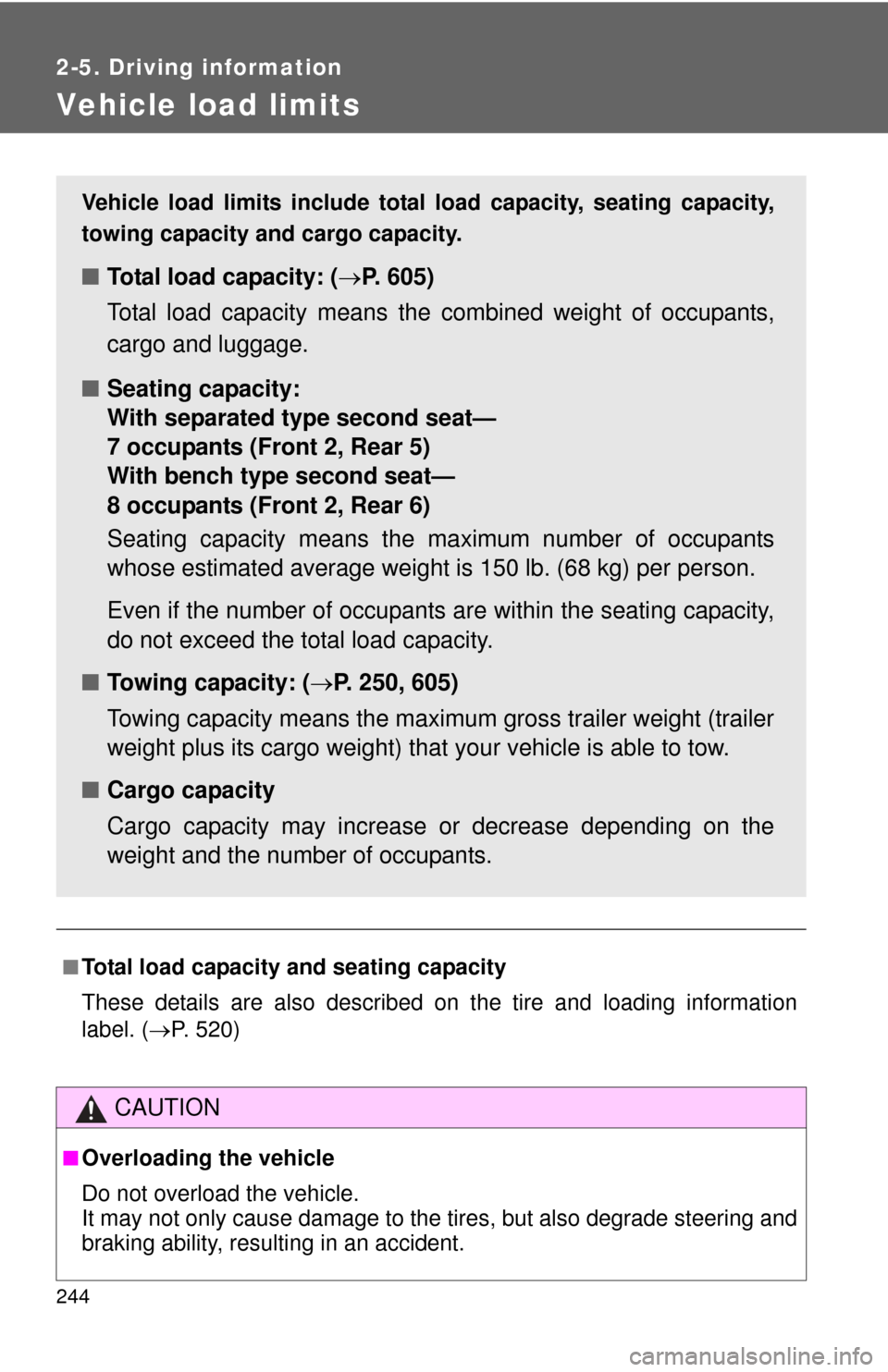TOYOTA SEQUOIA 2010 2.G Owners Manual 244
2-5. Driving information
Vehicle load limits
■Total load capacity and seating capacity
These details are also described on the tire and loading information
label. (P. 520)
CAUTION
■Overload TOYOTA SEQUOIA 2010 2.G Owners Manual 244
2-5. Driving information
Vehicle load limits
■Total load capacity and seating capacity
These details are also described on the tire and loading information
label. (P. 520)
CAUTION
■Overload