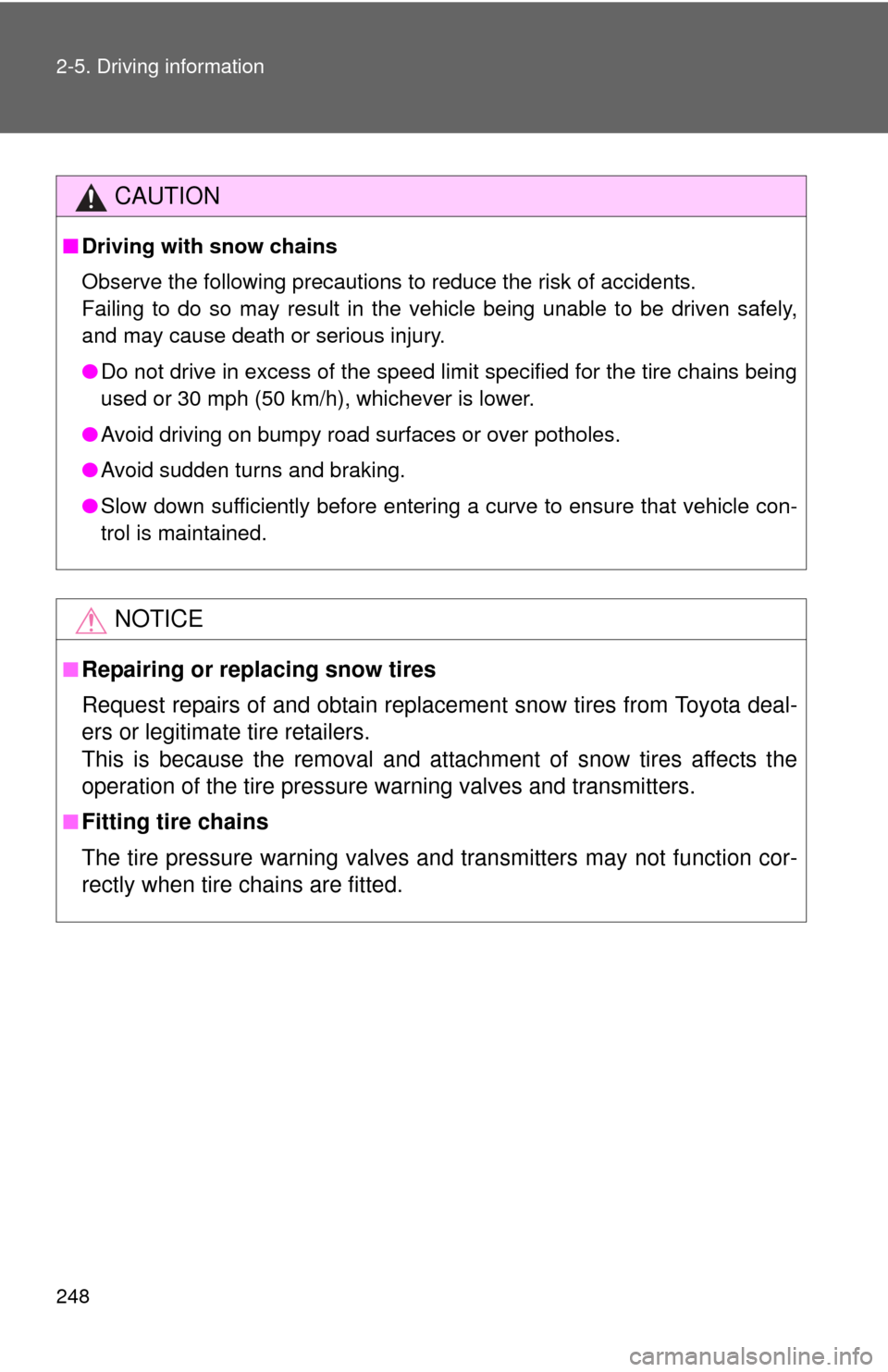 TOYOTA SEQUOIA 2010 2.G Owners Manual 248 2-5. Driving information
CAUTION
■Driving with snow chains
Observe the following precautions to reduce the risk of accidents.
Failing to do so may result in the vehicle being unable to be driven