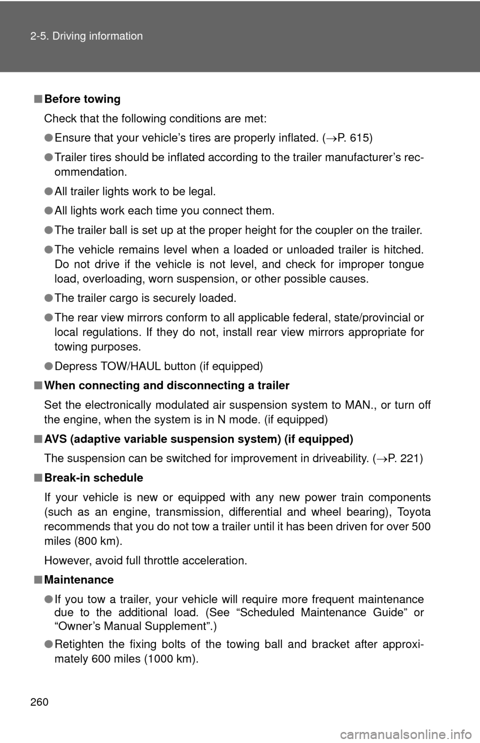 TOYOTA SEQUOIA 2010 2.G Owners Manual 260 2-5. Driving information
■Before towing
Check that the following conditions are met:
●Ensure that your vehicle’s tires are properly inflated. ( P. 615)
● Trailer tires should be inflate
