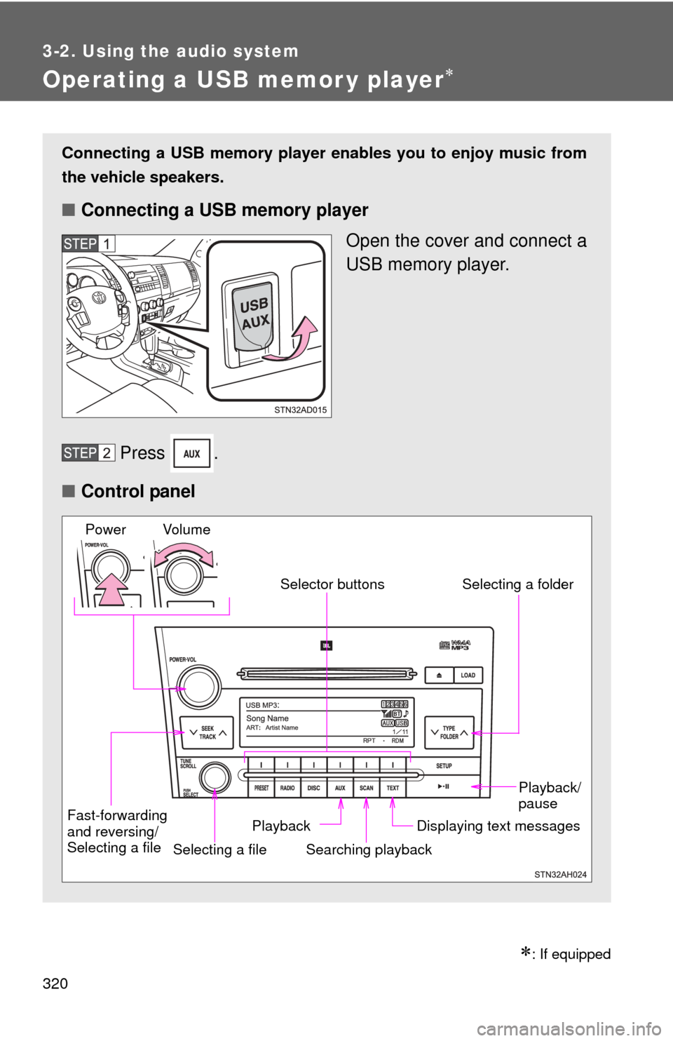 TOYOTA SEQUOIA 2010 2.G Owners Manual 320
3-2. Using the audio system
Operating a USB memor y player
: If equipped
Connecting a USB memory player enables you to enjoy music from
the vehicle speakers.
■ Connecting a USB memory play