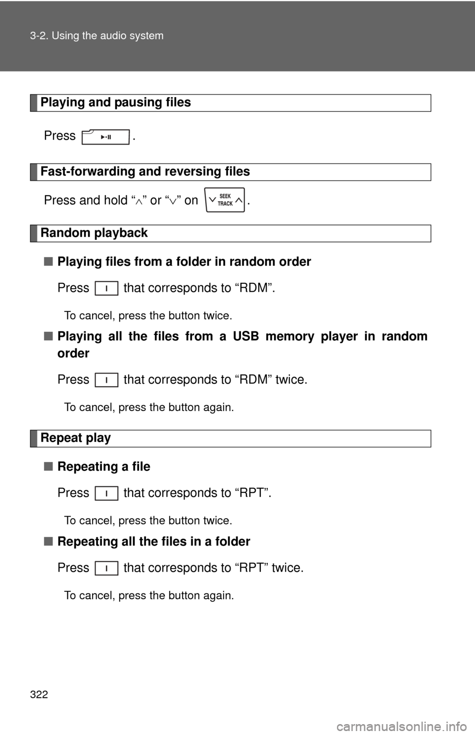 TOYOTA SEQUOIA 2010 2.G Owners Manual 322 3-2. Using the audio system
Playing and pausing filesPress .
Fast-forwarding and reversing filesPress and hold “
” or “ ” on  .
Random playback
■ Playing files from a folder in ran