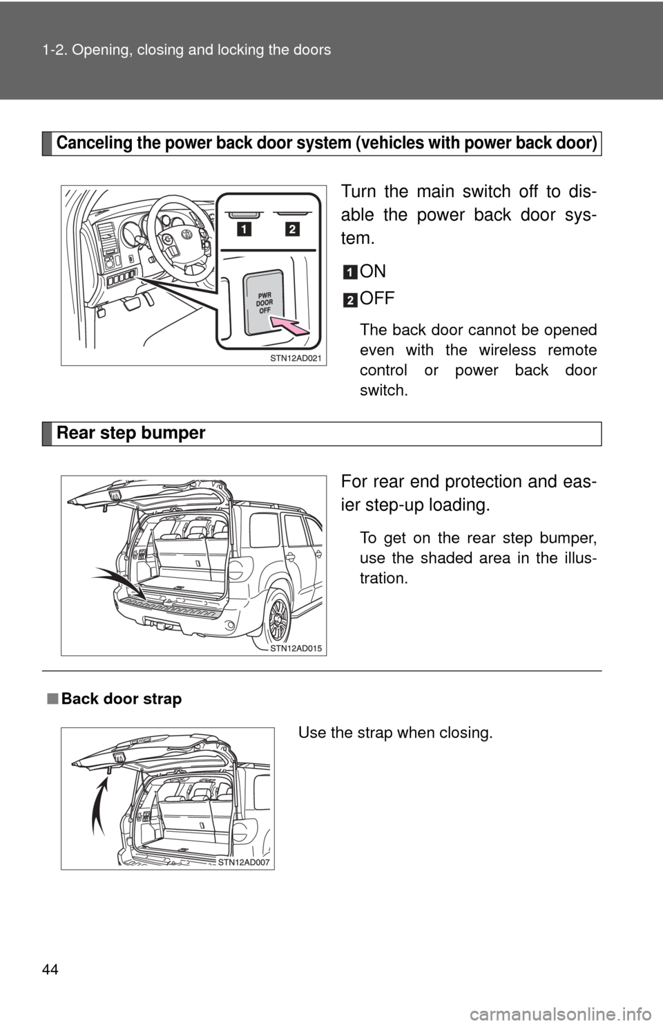 TOYOTA SEQUOIA 2010 2.G Service Manual 44 1-2. Opening, closing and locking the doors
Canceling the power back door system (vehicles with power back door)
Turn the main switch off to dis-
able the power back door sys-
tem.
ON
OFF
The back 