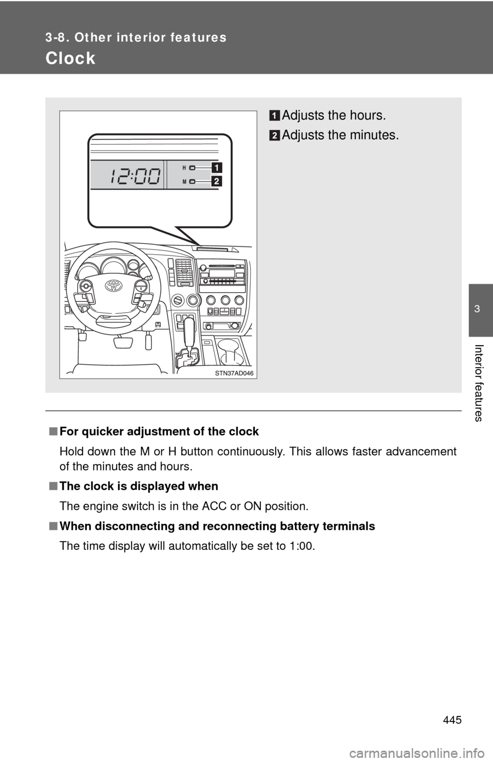 TOYOTA SEQUOIA 2010 2.G Owners Manual 445
3-8. Other interior features
3
Interior features
Clock
■For quicker adjustme nt of the clock
Hold down the M or H button continuously. This allows faster advancement
of the minutes and hours.
