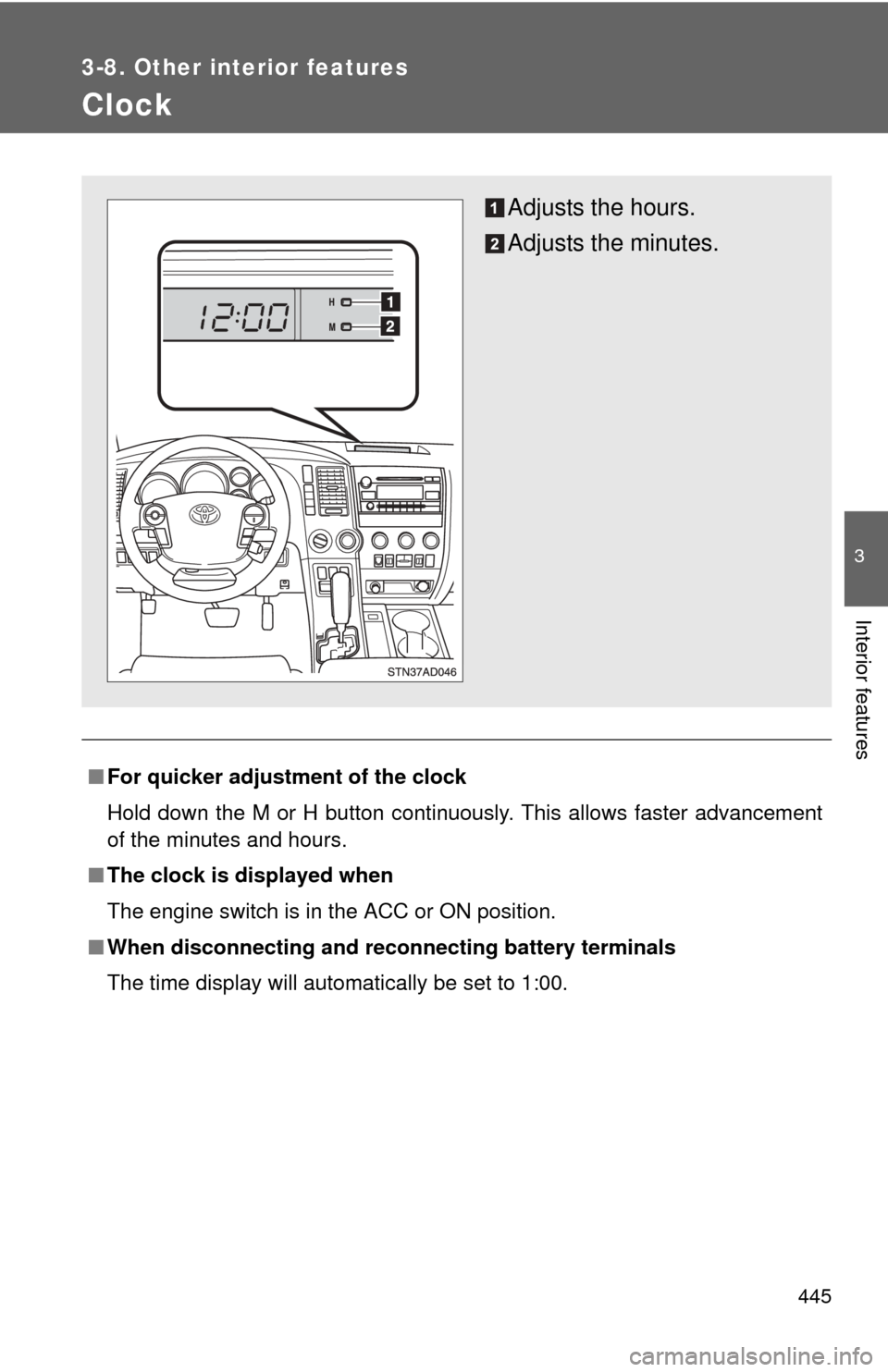 TOYOTA SEQUOIA 2010 2.G Owners Manual 445
3-8. Other interior features
3
Interior features
Clock
■For quicker adjustme nt of the clock
Hold down the M or H button continuously. This allows faster advancement
of the minutes and hours.
�