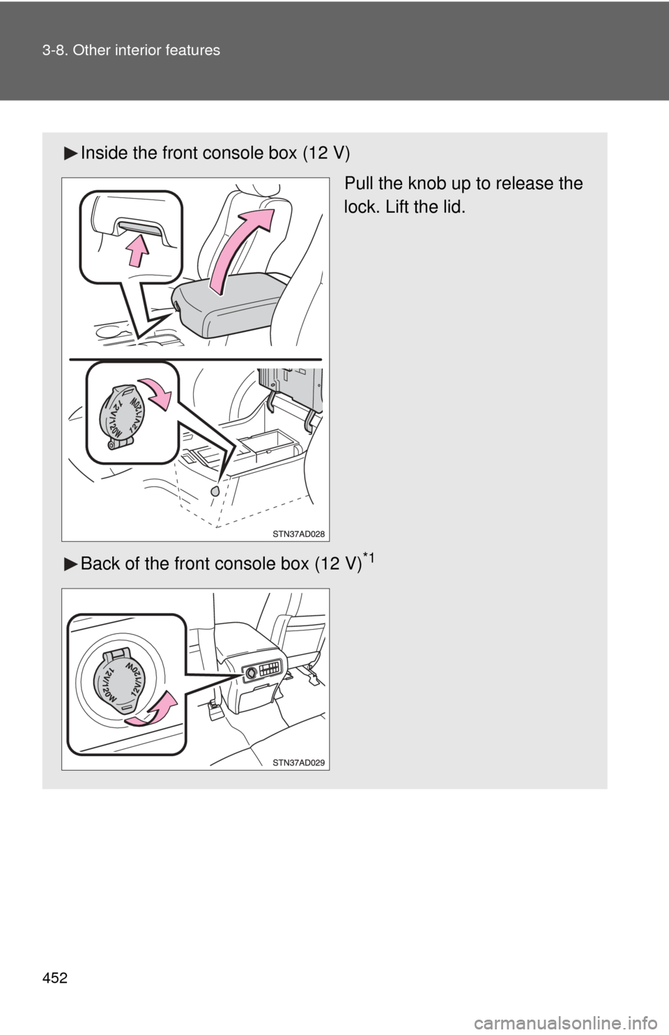 TOYOTA SEQUOIA 2010 2.G Owners Manual 452 3-8. Other interior features
Inside the front console box (12 V)Pull the knob up to release the
lock. Lift the lid.
Back of the front console box (12 V)
*1 
