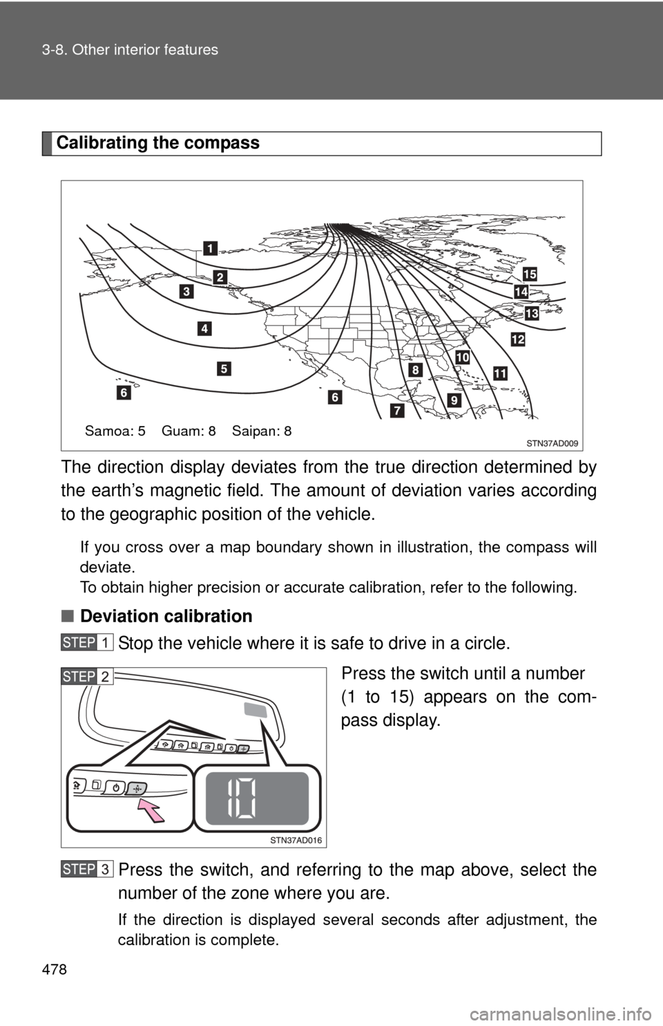 TOYOTA SEQUOIA 2010 2.G Owners Manual 478 3-8. Other interior features
Calibrating the compassThe direction display deviates fr om the true direction determined by
the earth’s magnetic field. The amoun t of deviation varies according
to