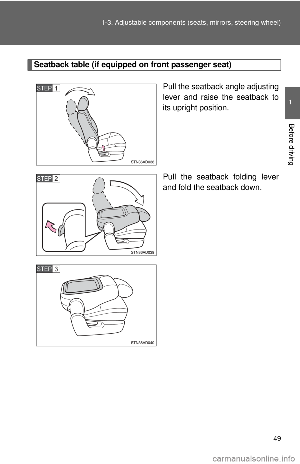 TOYOTA SEQUOIA 2010 2.G Service Manual 49
1-3. Adjustable components (s
eats, mirrors, steering wheel)
1
Before driving
Seatback table (if equipped on front passenger seat)
Pull the seatback angle adjusting
lever and raise the seatback to
TOYOTA SEQUOIA 2010 2.G Service Manual 49
1-3. Adjustable components (s
eats, mirrors, steering wheel)
1
Before driving
Seatback table (if equipped on front passenger seat)
Pull the seatback angle adjusting
lever and raise the seatback to