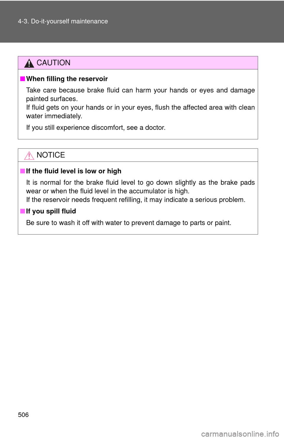 TOYOTA SEQUOIA 2010 2.G Owners Manual 506 4-3. Do-it-yourself maintenance
CAUTION
■When filling the reservoir
Take care because brake fluid can harm your hands or eyes and damage
painted surfaces.
If fluid gets on your hands or in your 