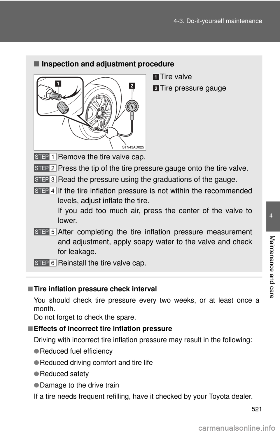 TOYOTA SEQUOIA 2010 2.G Owners Manual 521
4-3. Do-it-yourself maintenance
4
Maintenance and care
■Tire inflation pressure check interval
You should check tire pressure every two weeks, or at least once a
month.
Do not forget to check th TOYOTA SEQUOIA 2010 2.G Owners Manual 521
4-3. Do-it-yourself maintenance
4
Maintenance and care
■Tire inflation pressure check interval
You should check tire pressure every two weeks, or at least once a
month.
Do not forget to check th
