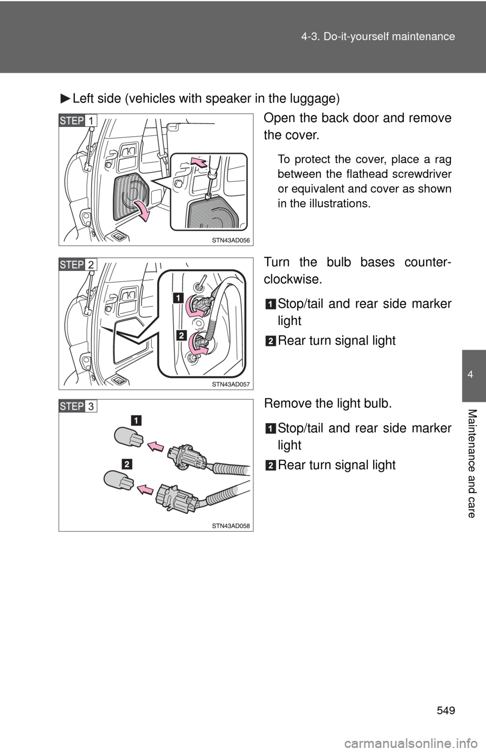 TOYOTA SEQUOIA 2010 2.G Owners Manual 549
4-3. Do-it-yourself maintenance
4
Maintenance and care
Left side (vehicles with speaker in the luggage)
Open the back door and remove
the cover.
To protect the cover, place a rag
between the flath